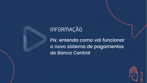 Leia mais sobre o artigo Pix: entenda como vai funcionar o novo sistema de pagamentos do Banco Central