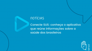 Leia mais sobre o artigo Conecte SUS: conheça o app que reúne informações sobre a saúde dos brasileiros